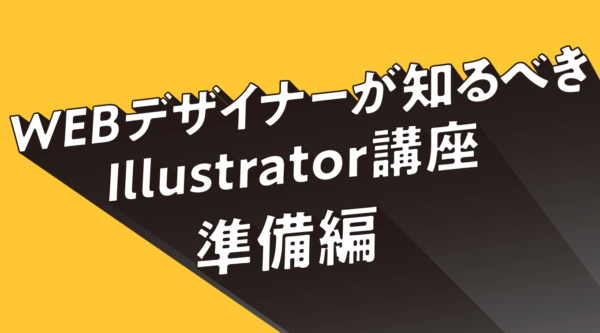 WEBデザイナーが知るべきIllustrator講座① 〜準備編〜